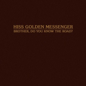 Hiss Golden Messenger - Brother, Do You Know The Road