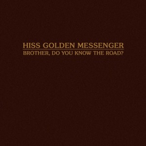 Hiss Golden Messenger - Brother, Do You Know The Road